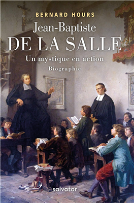 Jean-Baptiste de la Salle, un mystique en action
