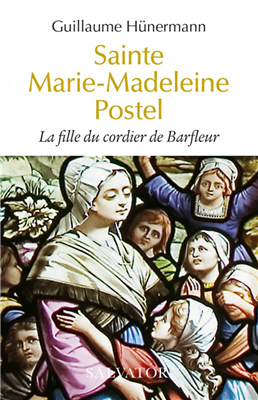 Sainte Marie-Madeleine Postel - La fille du cordier de Barfleur