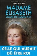 Madame Elisabeth, soeur de Louis XVI - Celle qui aurait dû être roi