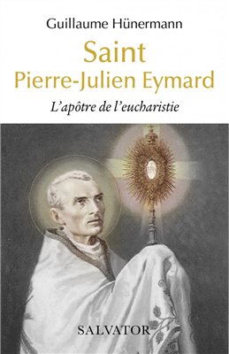 Saint Pierre-Julien Eymard - L'apôtre de l'Eucharistie