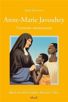 Anne-Marie Javouhey, l'aventure missionnaire (Belles histoires - belles vies)
