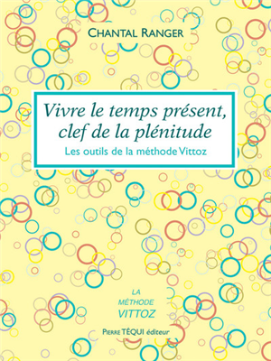 Vivre le temps présent, clef de la plénitude (Les outils de la méthode Vittoz)