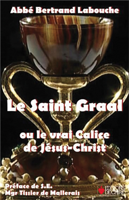Le Saint Graal - ou le vrai Calice de Jésus-Christ