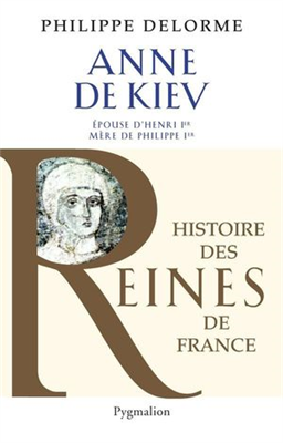 Anne de Kiev - Epouse d'Henri 1er